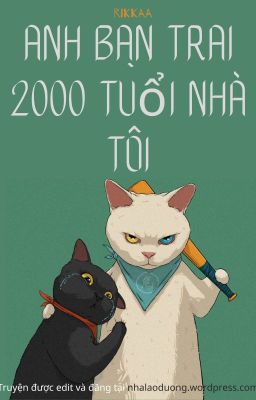 [ EDIT] [Cổ xuyên kim]- Anh bạn trai 2000 tuổi nhà tôi