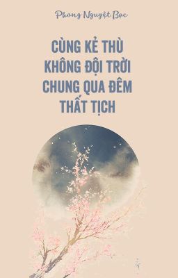 [EDIT] Cùng kẻ thù không đội trời chung qua đêm Thất tịch - Phong Nguyệt Bạc