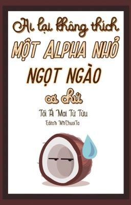 [EDIT/ĐAM MỸ] Ai lại không thích một Alpha nhỏ ngọt ngào cơ chứ (Drop)