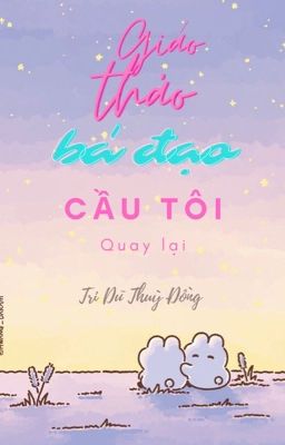 [Edit - Đam mỹ] Giáo thảo bá đạo cầu tôi quay lại