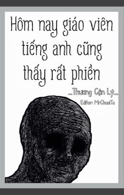 [EDIT/ĐAM MỸ] Hôm nay giáo viên tiếng anh cũng thấy rất phiền - Thương Cận Lý