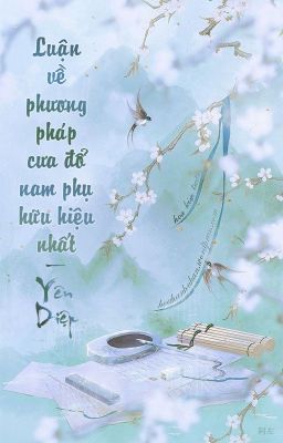 [ Edit | Đam mỹ ] Luận về phương pháp cưa đổ nam phụ hữu hiệu nhất - Yên Diệp