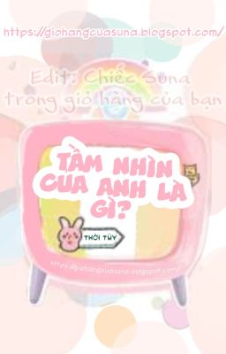 [Edit/Đam mỹ] Tầm nhìn của anh là gì?