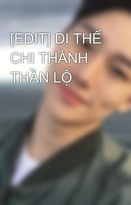 [EDIT] DỊ THẾ CHI THÀNH THẦN LỘ