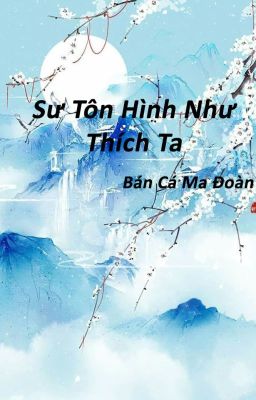 [Edit/ĐM] Sư Tôn Hình Như Thích Ta - Bán Cá Ma Đoàn