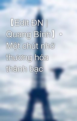 【Edit ĐN | Quang Bính】• Một chút nhớ thương hóa thành bạc