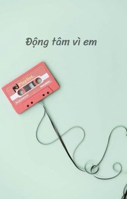 (Edit) Động tâm vì em-Nghê Đa Nghi