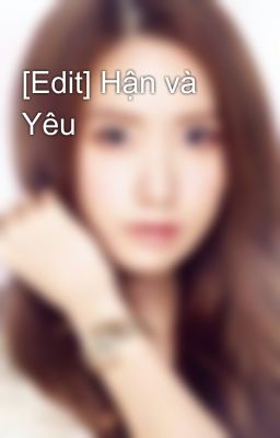 [Edit] Hận và Yêu