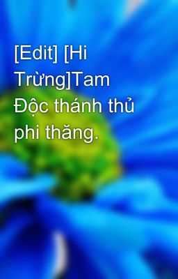 [Edit] [Hi Trừng]Tam Độc thánh thủ phi thăng.