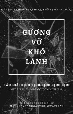 [Edit/Hoàn] Gương Vỡ Khó Lành - Dịch Dịch Dịch Dịch Dịch