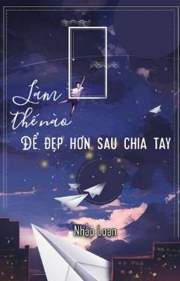 (Edit/Hoàn) Làm Thế Nào Để Đẹp Hơn Sau Chia Tay 