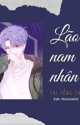 [Edit/Hoàn] Lão Nam Nhân - Trì Tổng Tra