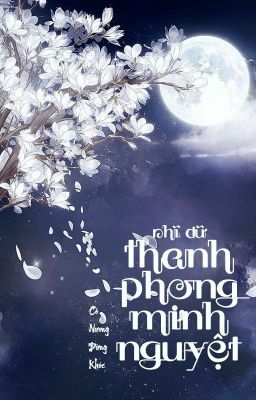 [EDIT/HOÀN] NHĨ DỮ THANH PHONG MINH NGUYỆT_CÔ NƯƠNG ĐỪNG KHÓC