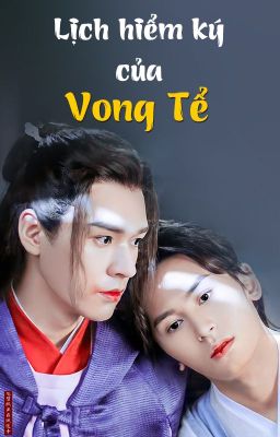 [EDIT - HOÀN] [Ôn Chu đồng nhân] Lịch hiểm ký của Vong Tể