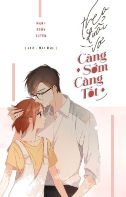 [Edit hoàn] - Theo đuổi vợ, càng sớm càng tốt - Mạch Ngôn Xuyên