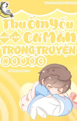 [ Edit/ Hoàn ] Thụ Ốm Yếu Muốn Làm Cá Mặn Trong Truyện Ngược