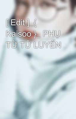 [ Edit ]_{ Kaisoo }_ PHỤ TỪ TỬ LUYẾN