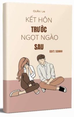 [Edit] Kết Hôn Trước, Ngọt Ngào Sau