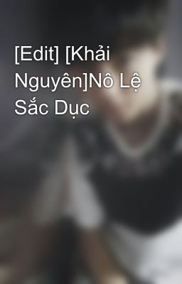 [Edit] [Khải Nguyên]Nô Lệ Sắc Dục