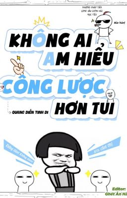 [EDIT] KHÔNG AI AM HIỂU CÔNG LƯỢC HƠN TUI [Quang Diễn Tinh Di]