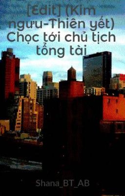 [Edit] (Kim ngưu-Thiên yết) Chọc tới chủ tịch tổng tài