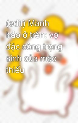 (edit) Manh bảo ở trên: vợ đặc công trọng sinh của mặc thiếu 