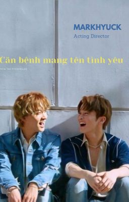 [Edit/ Markhyuck] Căn bệnh mang tên tình yêu