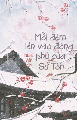 [Edit] Mỗi Đêm Lẻn Vào Động Phủ Của Sư Tôn - Nhất Vấn Chi