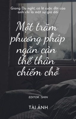 [EDIT] Một trăm phương pháp ngăn cản thế thân chiếm chỗ - Tài Ảnh