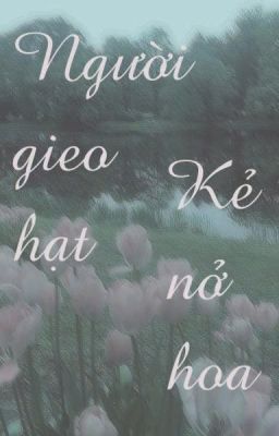 { EDIT - Ngôn Tình } Người Gieo Hạt - Kẻ Nở Hoa (1)