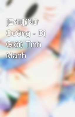 [Edit](Nữ Cường - Dị Giới) Tinh Manh