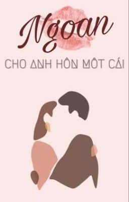 [EDIT - On Going] Ngoan, cho anh hôn một cái - Nam Mộc Hữu Tê