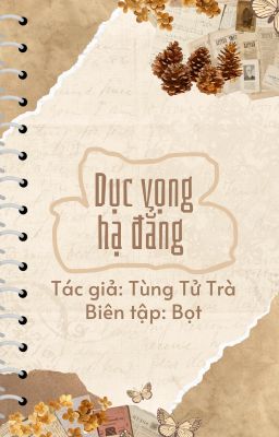 [Edit - Ongoing][Đam Mỹ] Dục Vọng Hạ Đẳng - Tùng Tử Trà