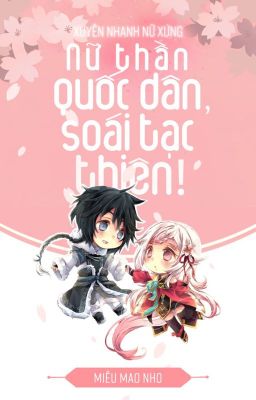 [EDIT] [P1 từ c170 trở đi] Xuyên nhanh nữ thần quốc dân soái tạc thiên!