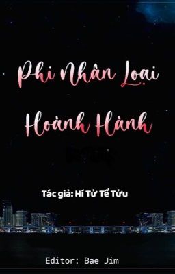 [Edit] Phi nhân loại hoành hành - Hí Tửu Tế Tửu