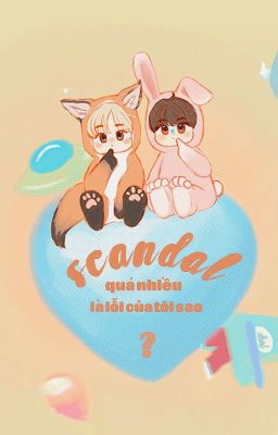 [EDIT] SCANDAL QUÁ NHIỀU LÀ LỖI CỦA TÔI SAO ?