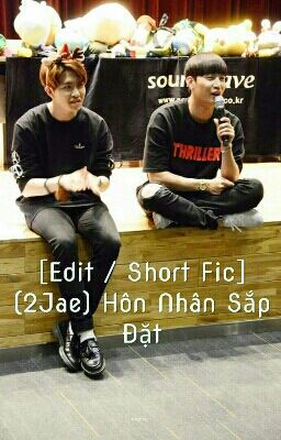 [Edit / Short Fic] (2Jae) Hôn Nhân Sắp Đặt