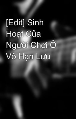 [Edit] Sinh Hoạt Của Người Chơi Ở Vô Hạn Lưu