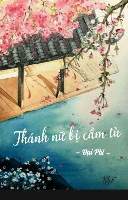 [EDIT]-THÁNH NỮ BỊ CẦM TÙ - ĐẠI PHI