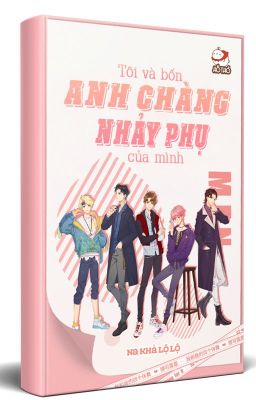 [EDIT] TÔI VÀ BỐN ANH CHÀNG NHẢY PHỤ CỦA MÌNH (Giới giải trí/Ngọt sủng/ Hài/HE)