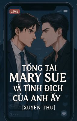 (Edit) Tổng Tài Mary Sue và Tình Địch Của Anh Ấy [Xuyên Thư]