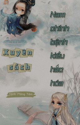 [Edit] Xuyên Sách: Nam Chính Bệnh Kiều Hắc Hóa - Nịnh Mông Tâm