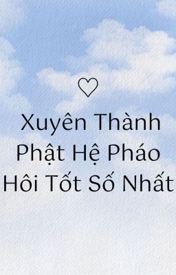 [Edit] Xuyên thành pháo hôi Phật hệ tốt số nhất - Mộc Tử Nhất