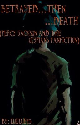 {Editing} Betrayed... Then Death...( Percy Jackson Fan Fiction)