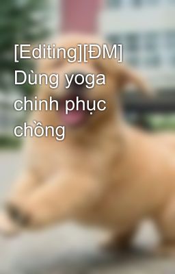 [Editing][ĐM] Dùng yoga chinh phục chồng