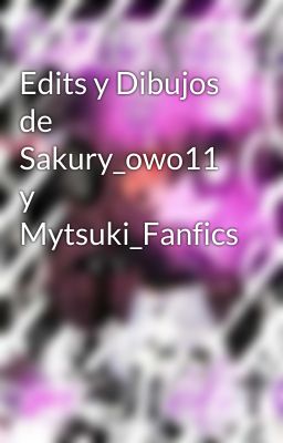 Edits y Dibujos de Sakury_owo11 y Mytsuki_Fanfics