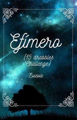 Efímero [15 Drabbles Challenge]