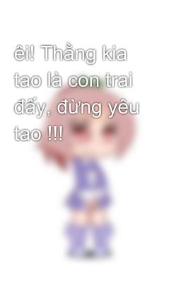 êi! Thằng kia tao là con trai đấy, đừng yêu tao !!!