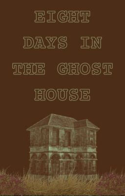 EIGHT DAYS IN THE GHOST HOUSE