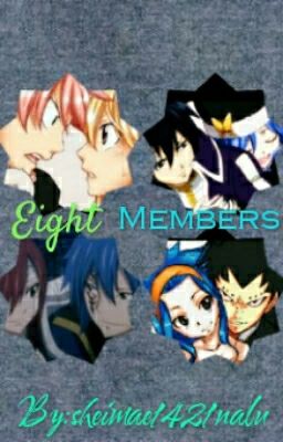 Eight Members (A NaLu, GrUvia, JeRza, GaLe Fanfic) [COMPLETED]